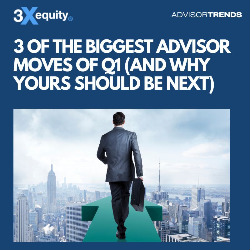 3 Of The Biggest Advisor Moves Of Q1 (And Why Your Move Might Be Next Up)