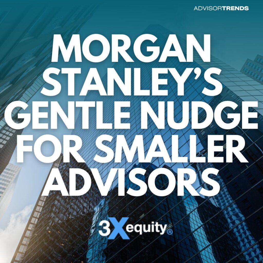 Morgan Stanley’s New Comp Structure: A Gentle Nudge Out the Door for Smaller Advisors